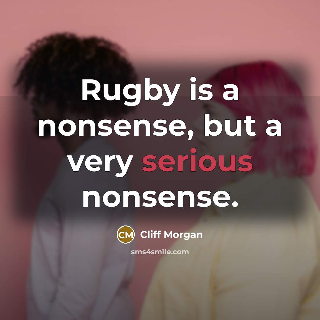 “Rugby is a nonsense, but a very serious nonsense.…” quote by Cliff Morgan
