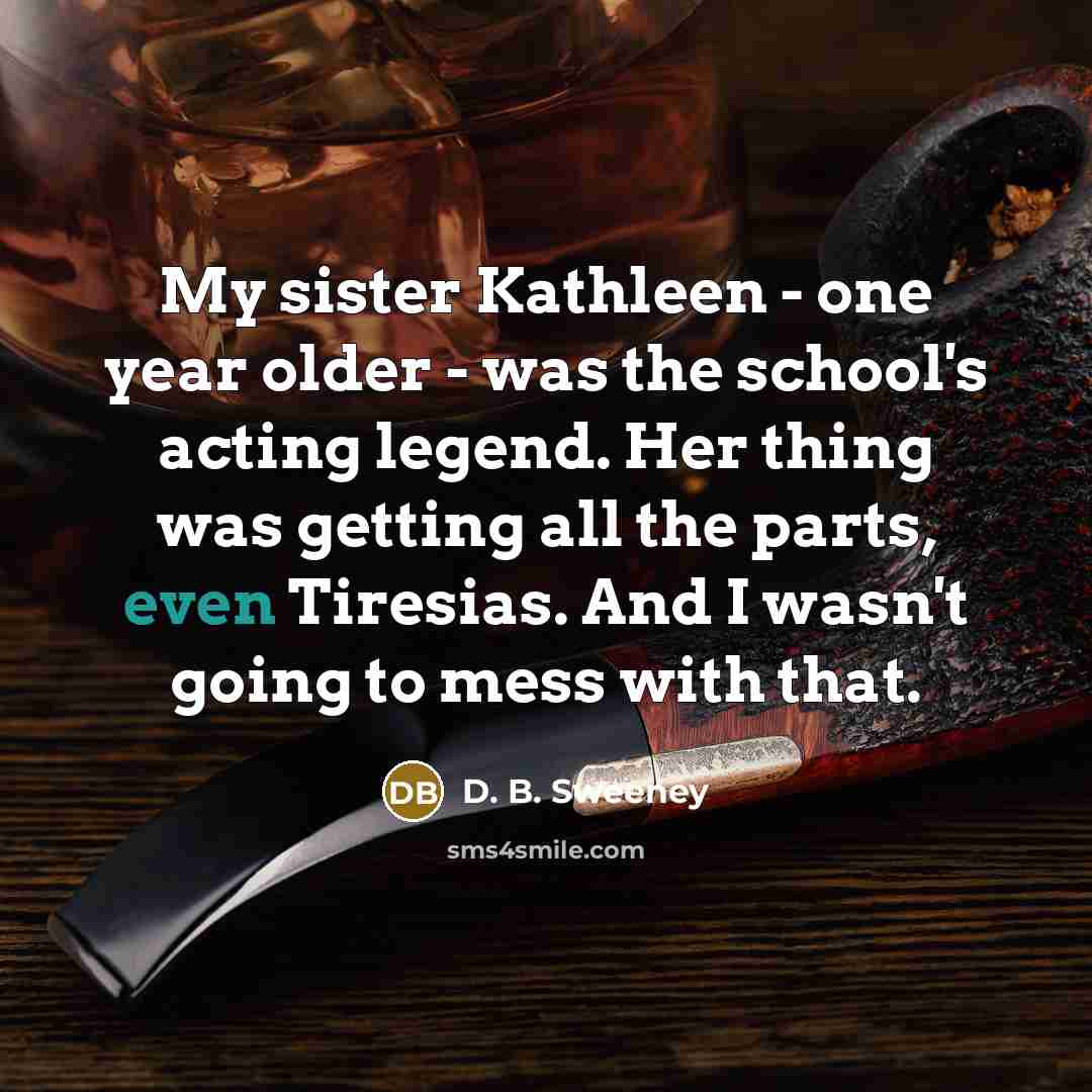 “My sister Kathleen - one year older - was the…” quote by D. B. Sweeney