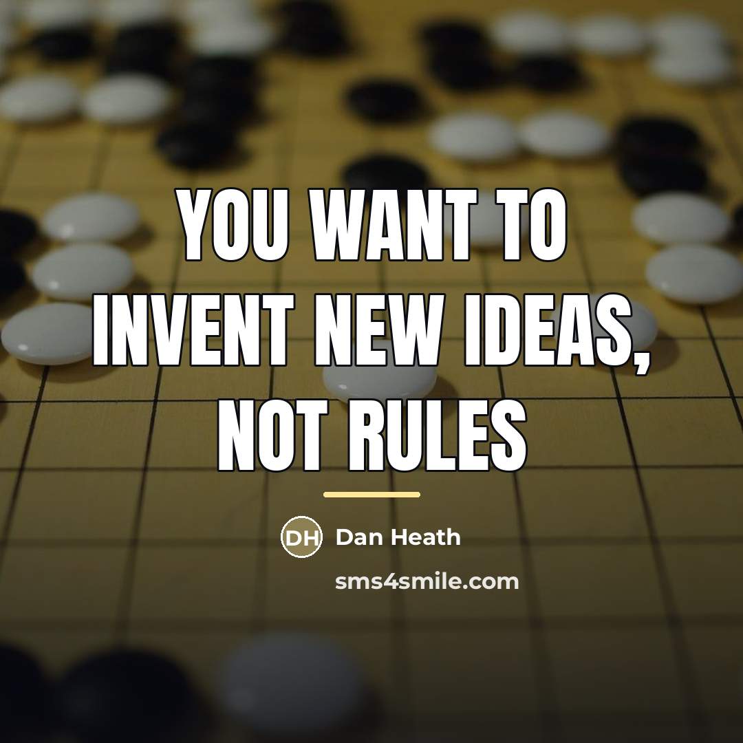 “You want to invent new ideas, not rules…” quote by Dan Heath