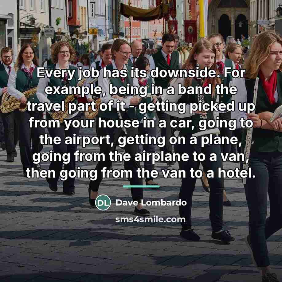 “Every job has its downside. For example, being in a…” quote by Dave Lombardo