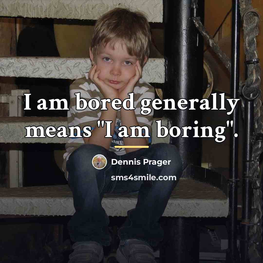 “I am bored generally means "I am boring".…” quote by Dennis Prager