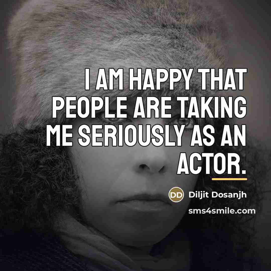 “I am happy that people are taking me seriously as…” quote by Diljit Dosanjh