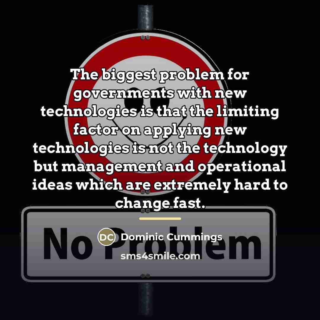 “The biggest problem for governments with new technologies is that…” quote by Dominic Cummings