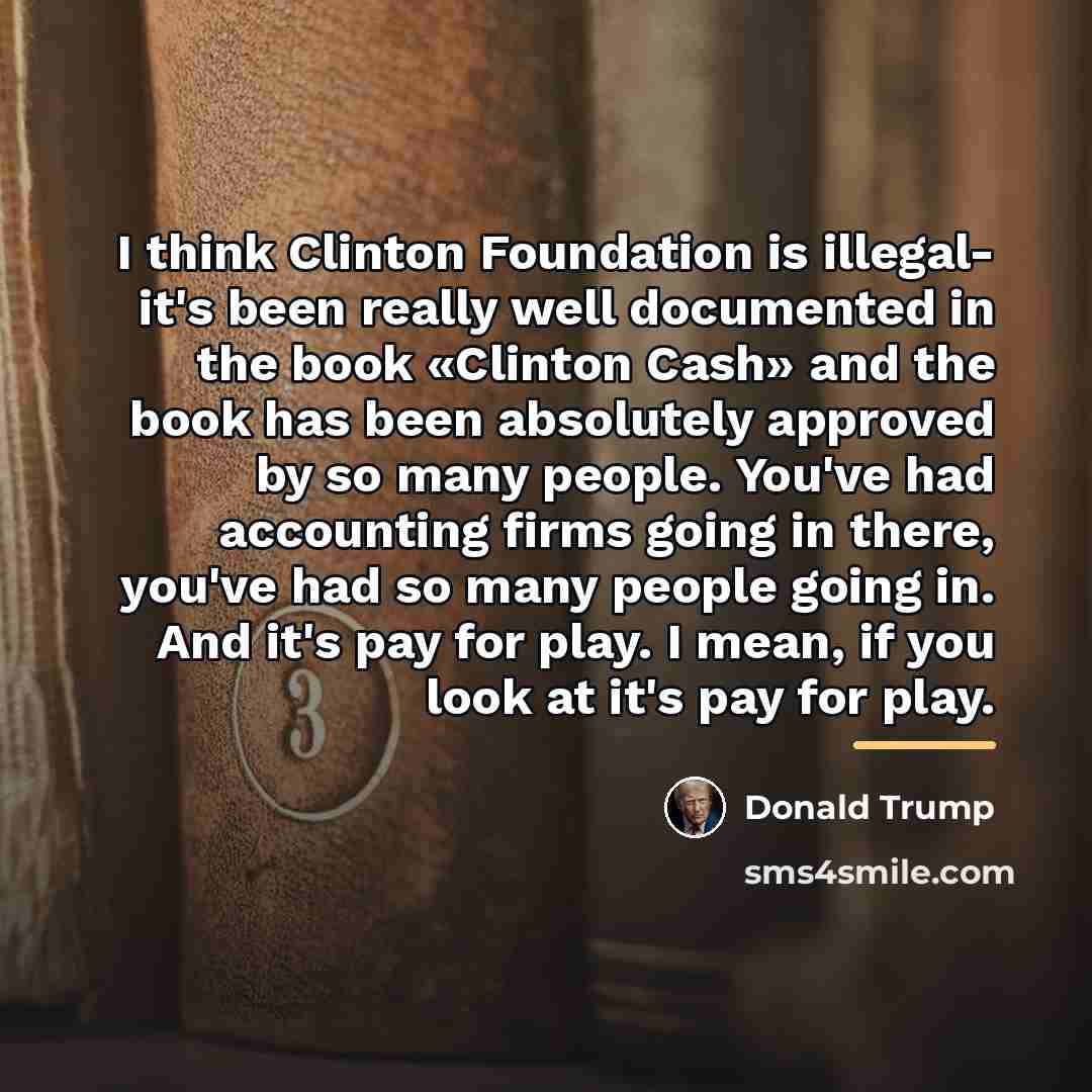 “I think Clinton Foundation is illegal- it's been really well…” quote by Donald Trump