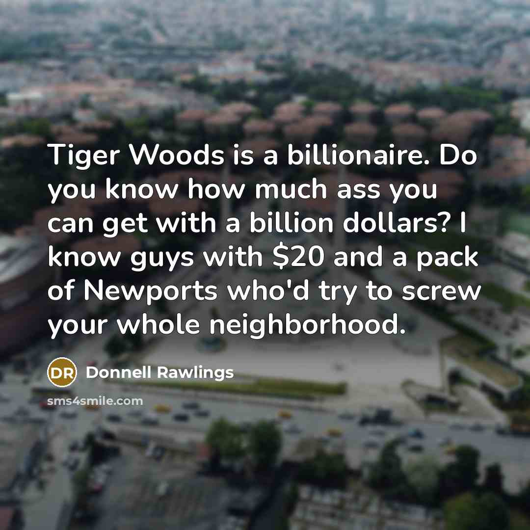 “Tiger Woods is a billionaire. Do you know how much…” quote by Donnell Rawlings
