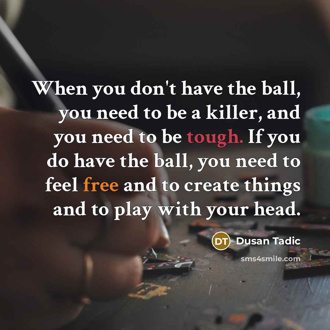“When you don't have the ball, you need to be…” quote by Dusan Tadic