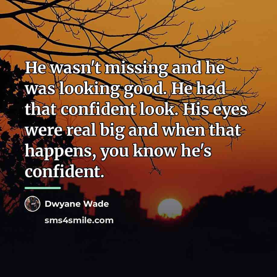 “He wasn't missing and he was looking good. He had…” quote by Dwyane Wade