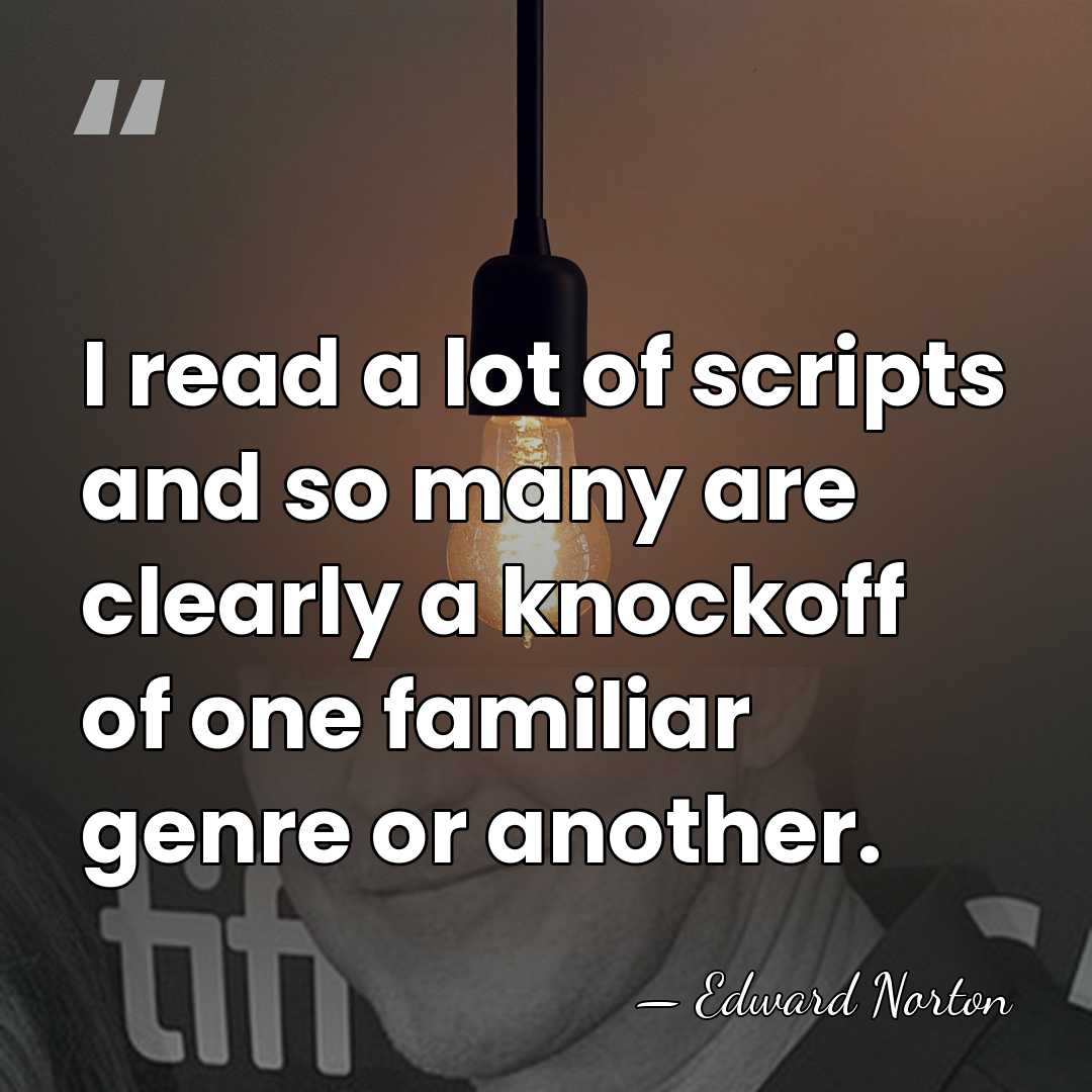 I read a lot of scripts and so many are clearly a&hellip; - Edward Norton