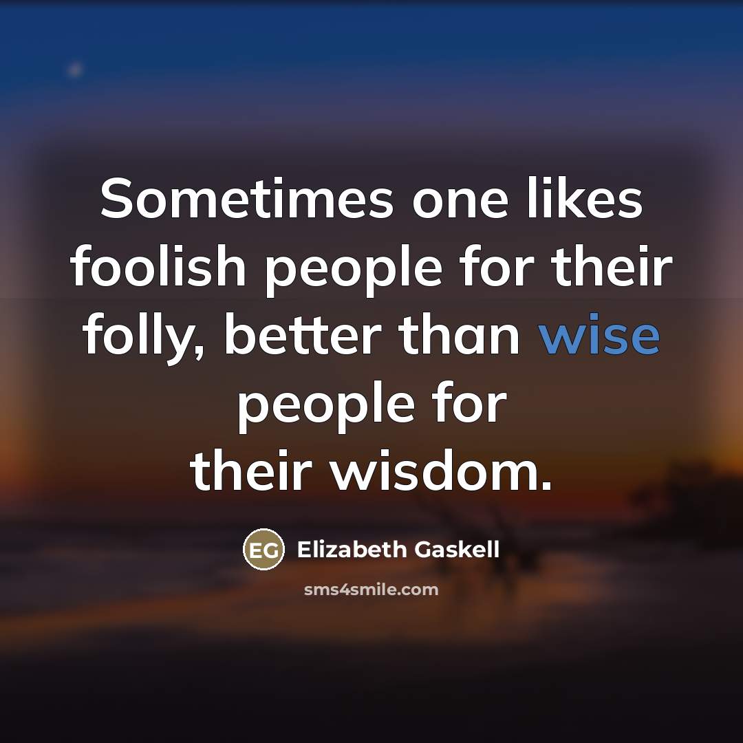 “Sometimes one likes foolish people for their folly, better than…” quote by Elizabeth Gaskell