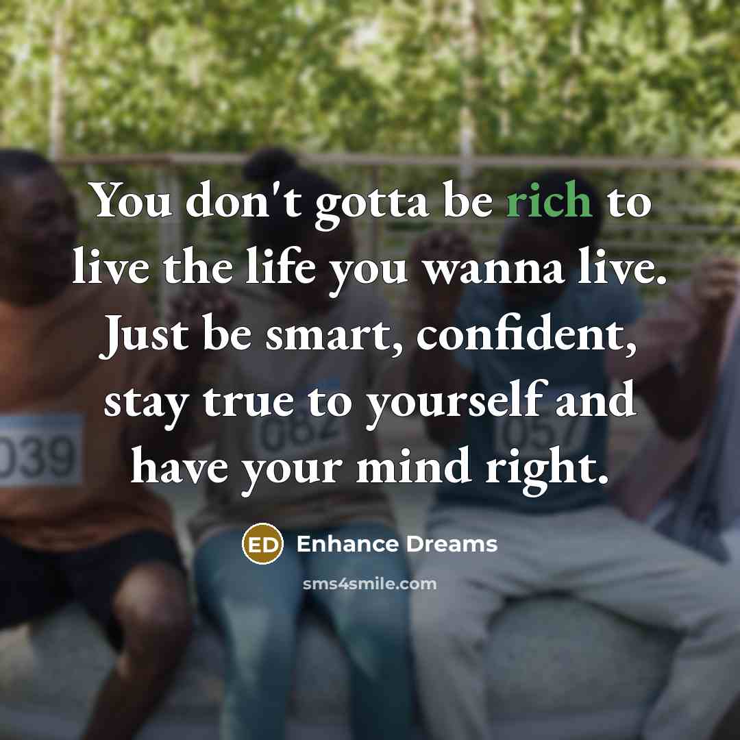 “You don't gotta be rich to live the life you…” quote by Enhance Dreams