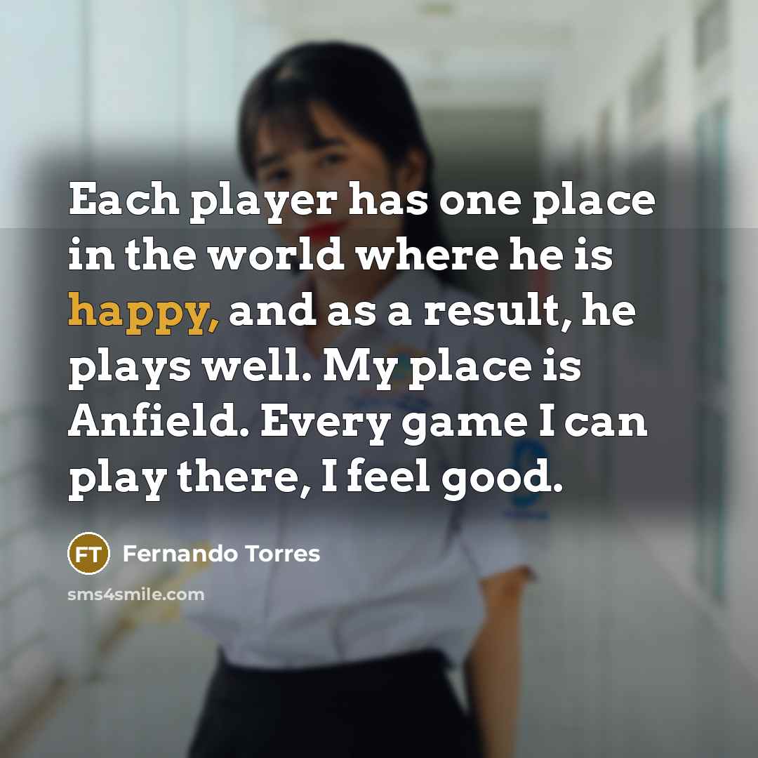 “Each player has one place in the world where he…” quote by Fernando Torres