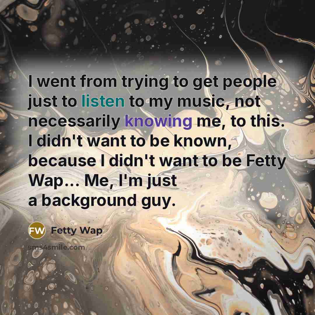 “I went from trying to get people just to listen…” quote by Fetty Wap