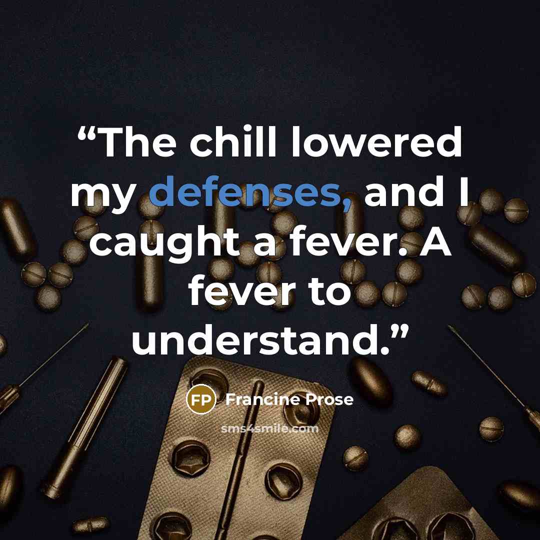 “The chill lowered my defenses, and I caught a fever. A fever to understand.” quote by Francine Prose
