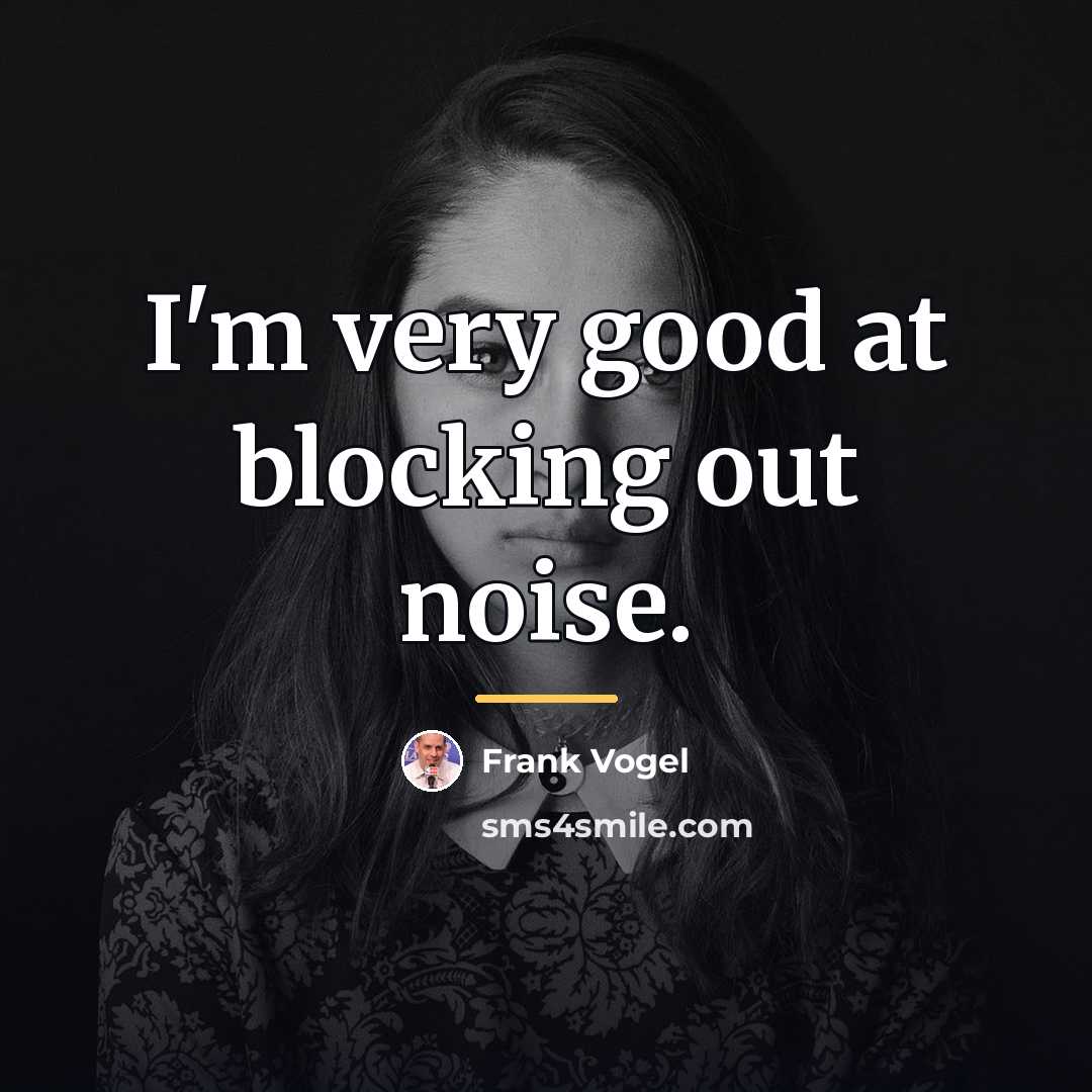 “I'm very good at blocking out noise.…” quote by Frank Vogel