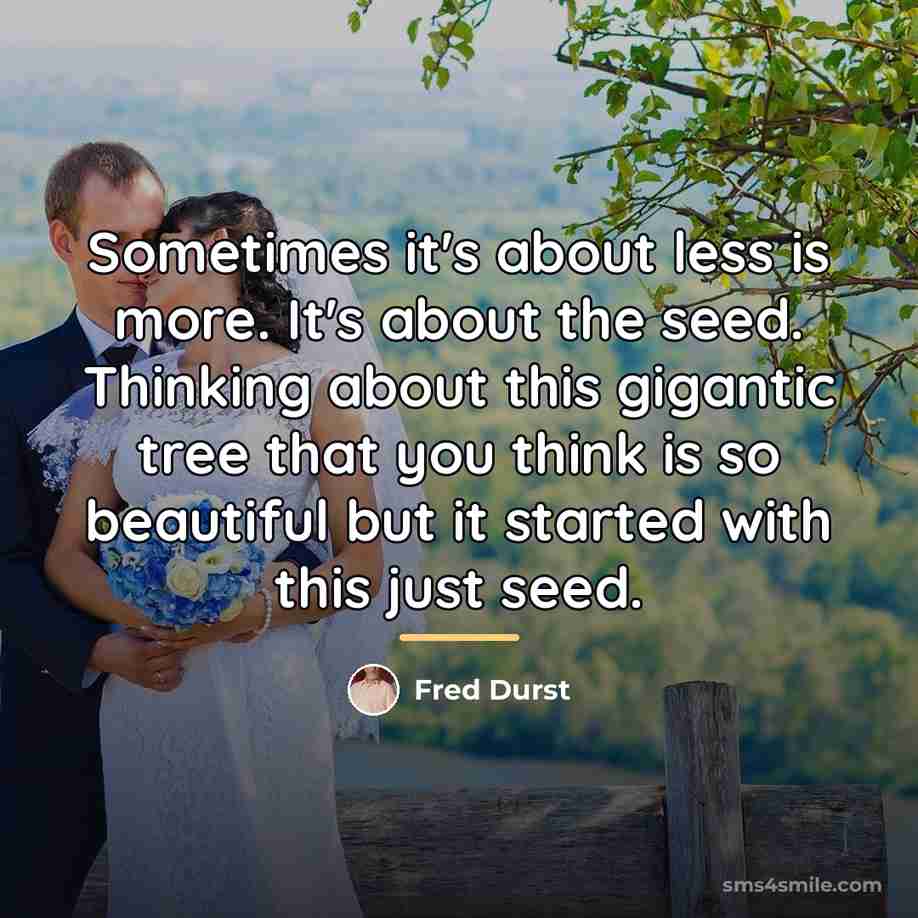 “Sometimes it's about less is more. It's about the seed.…” quote by Fred Durst