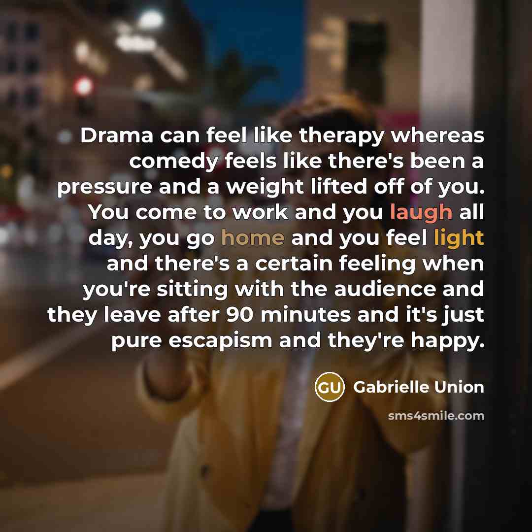 “Drama can feel like therapy whereas comedy feels like there's…” quote by Gabrielle Union