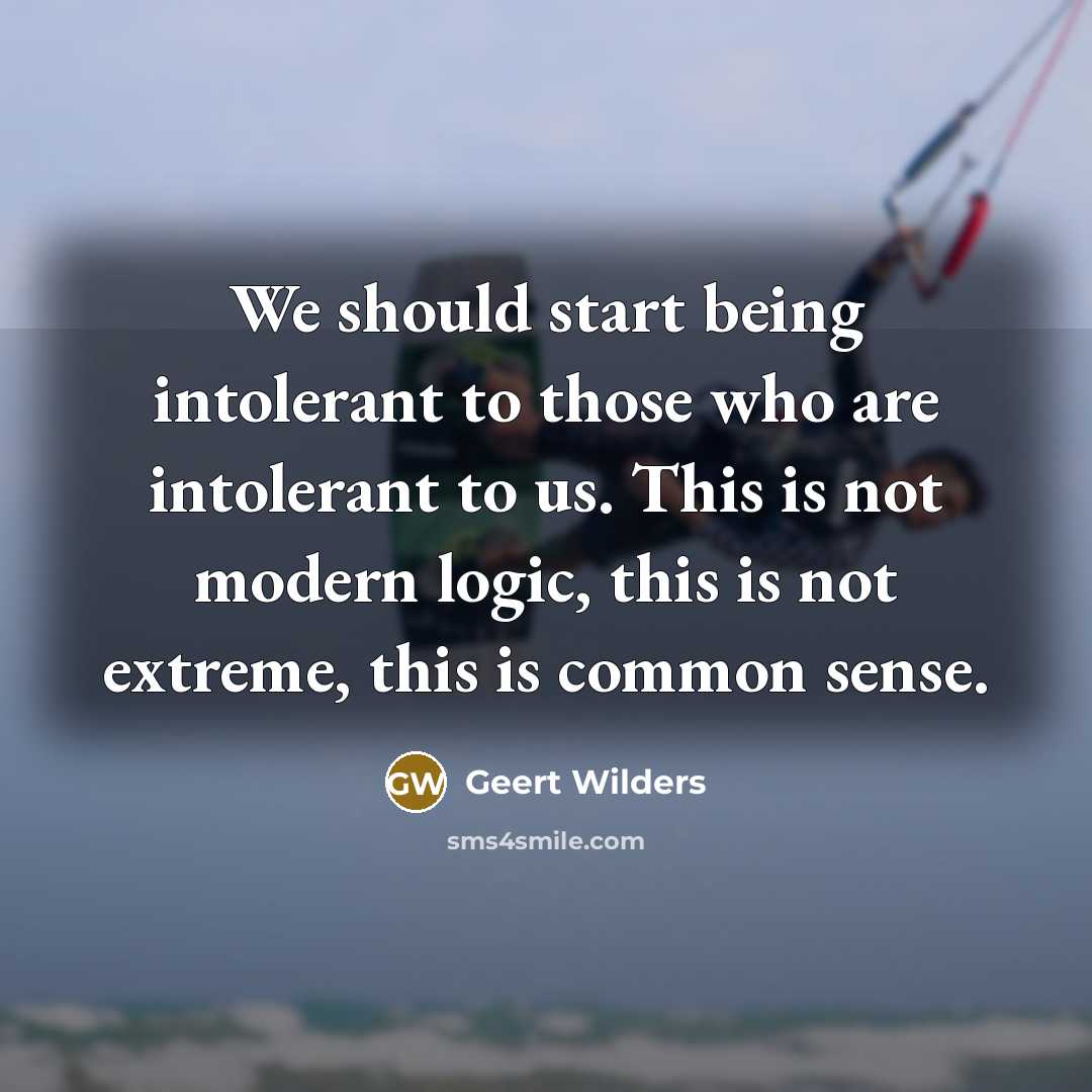 “We should start being intolerant to those who are intolerant…” quote by Geert Wilders