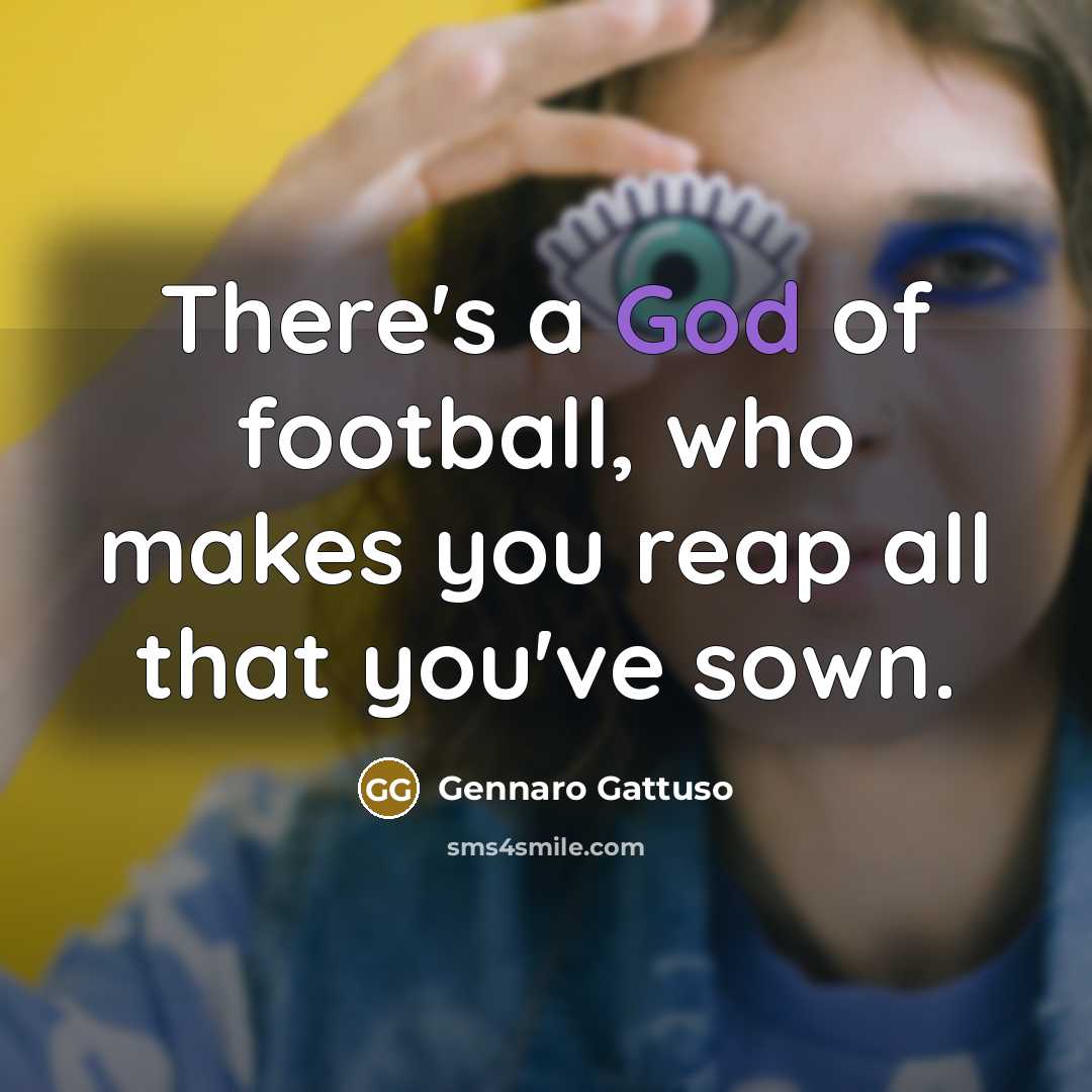 “There's a God of football, who makes you reap all…” quote by Gennaro Gattuso