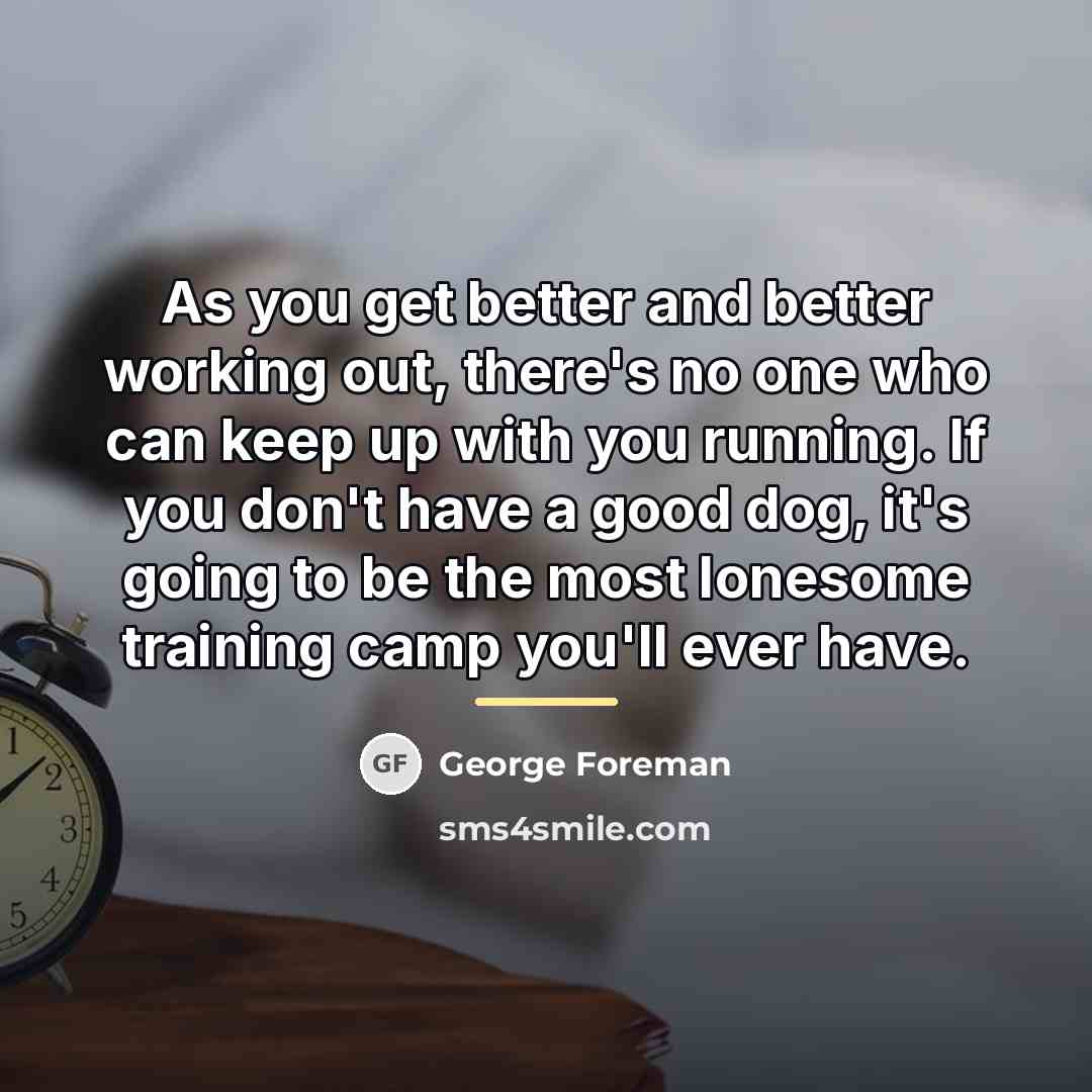 “As you get better and better working out, there's no…” quote by George Foreman