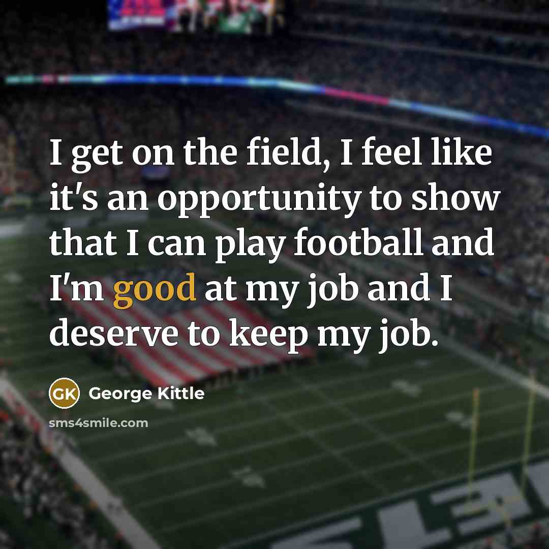 “I get on the field, I feel like it's an…” quote by George Kittle