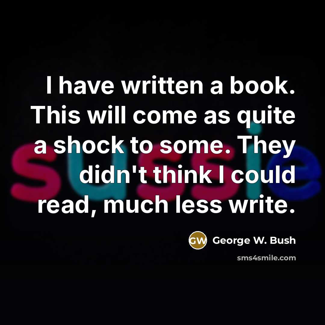 “I have written a book. This will come as quite…” quote by George W. Bush