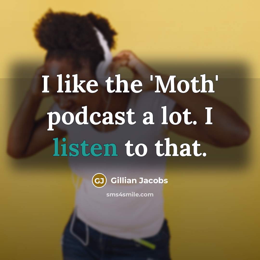 “I like the 'Moth' podcast a lot. I listen to…” quote by Gillian Jacobs