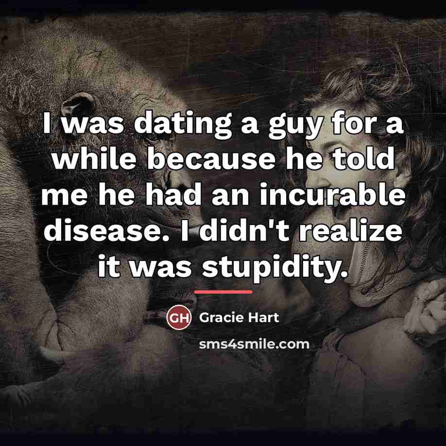 “I was dating a guy for a while because he…” quote by Gracie Hart