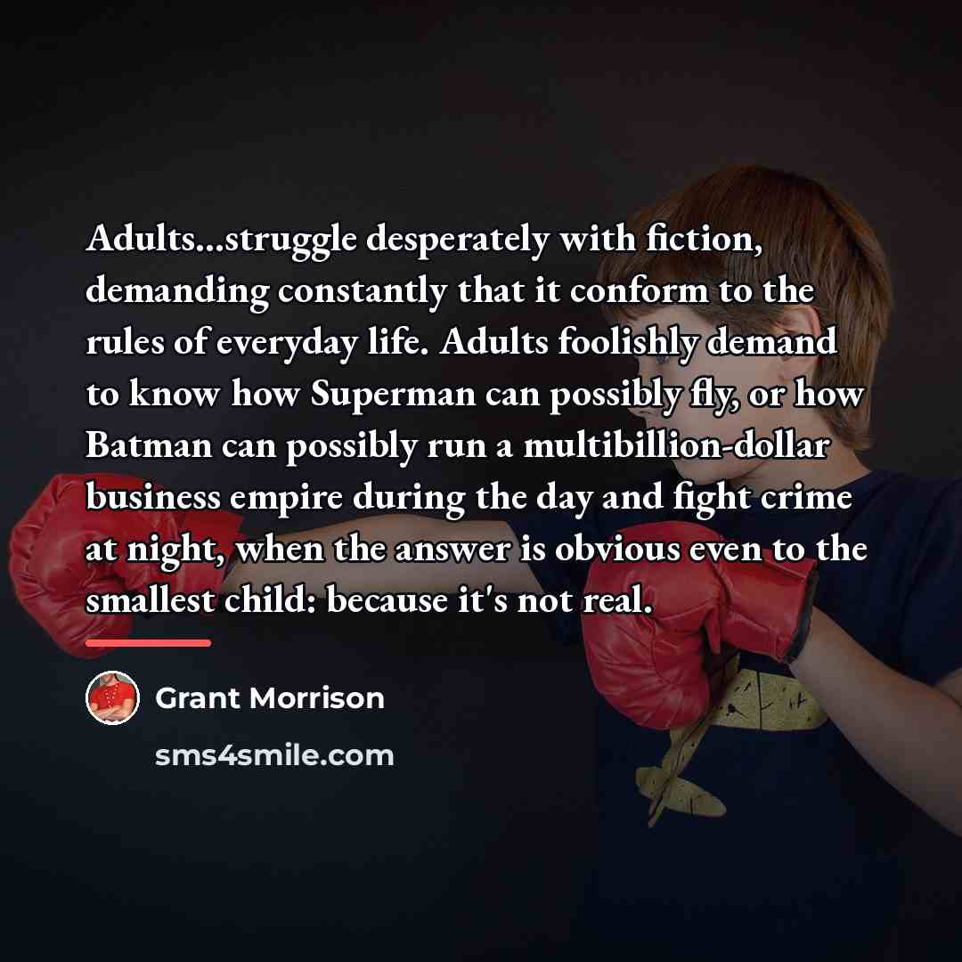 “Adults...struggle desperately with fiction, demanding constantly that it conform to…” quote by Grant Morrison