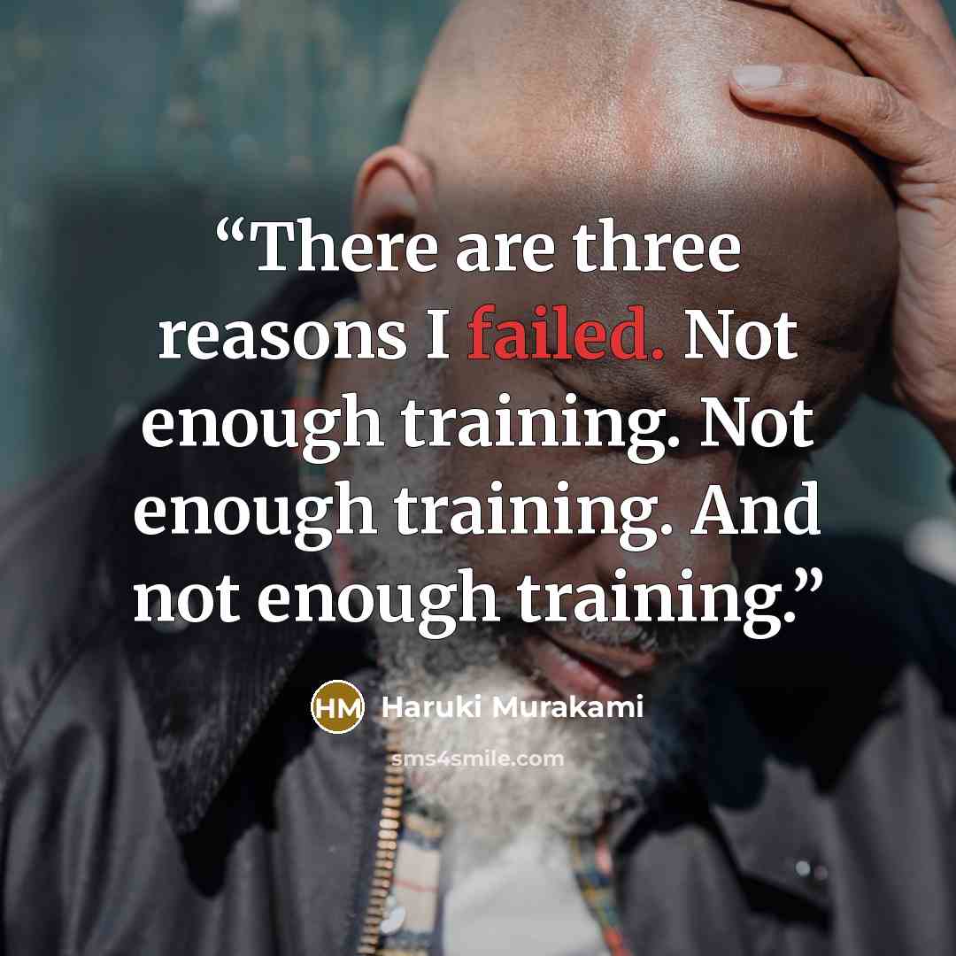 “There are three reasons I failed. Not enough training. Not enough training. And not enough training.” quote by Haruki Murakami