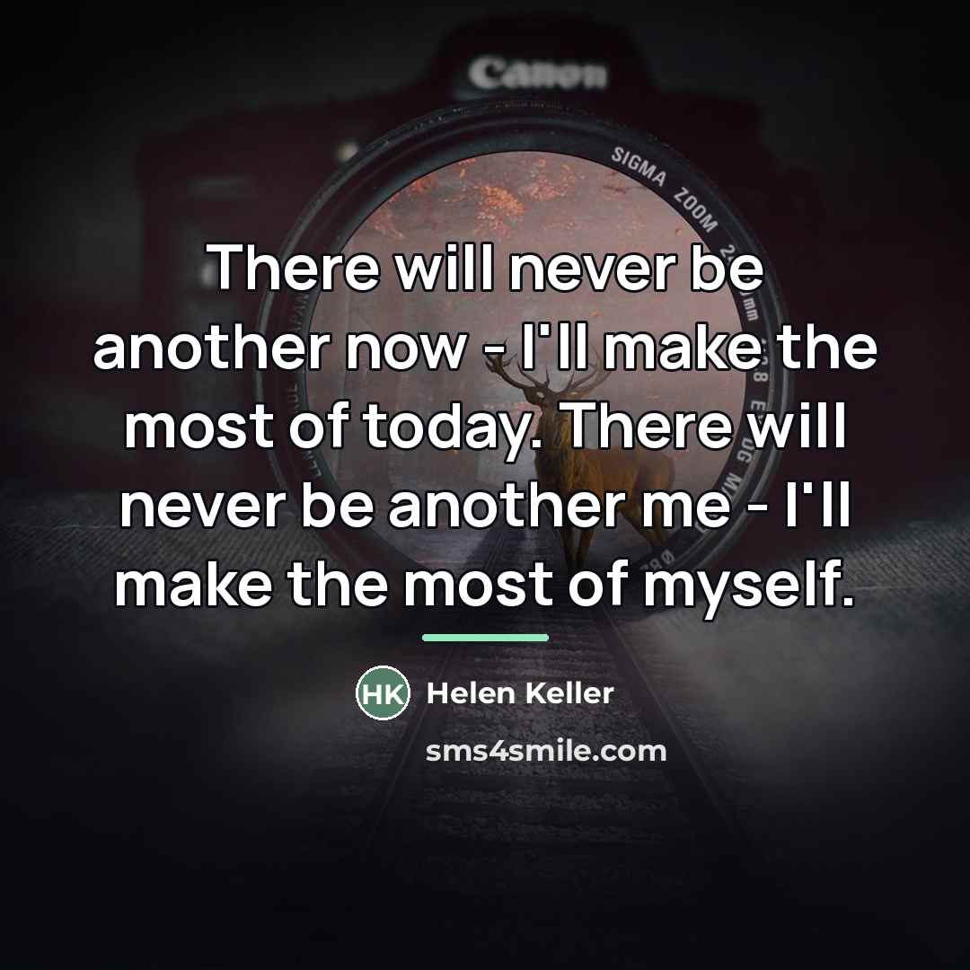 “There will never be another now - I'll make the…” quote by Helen Keller