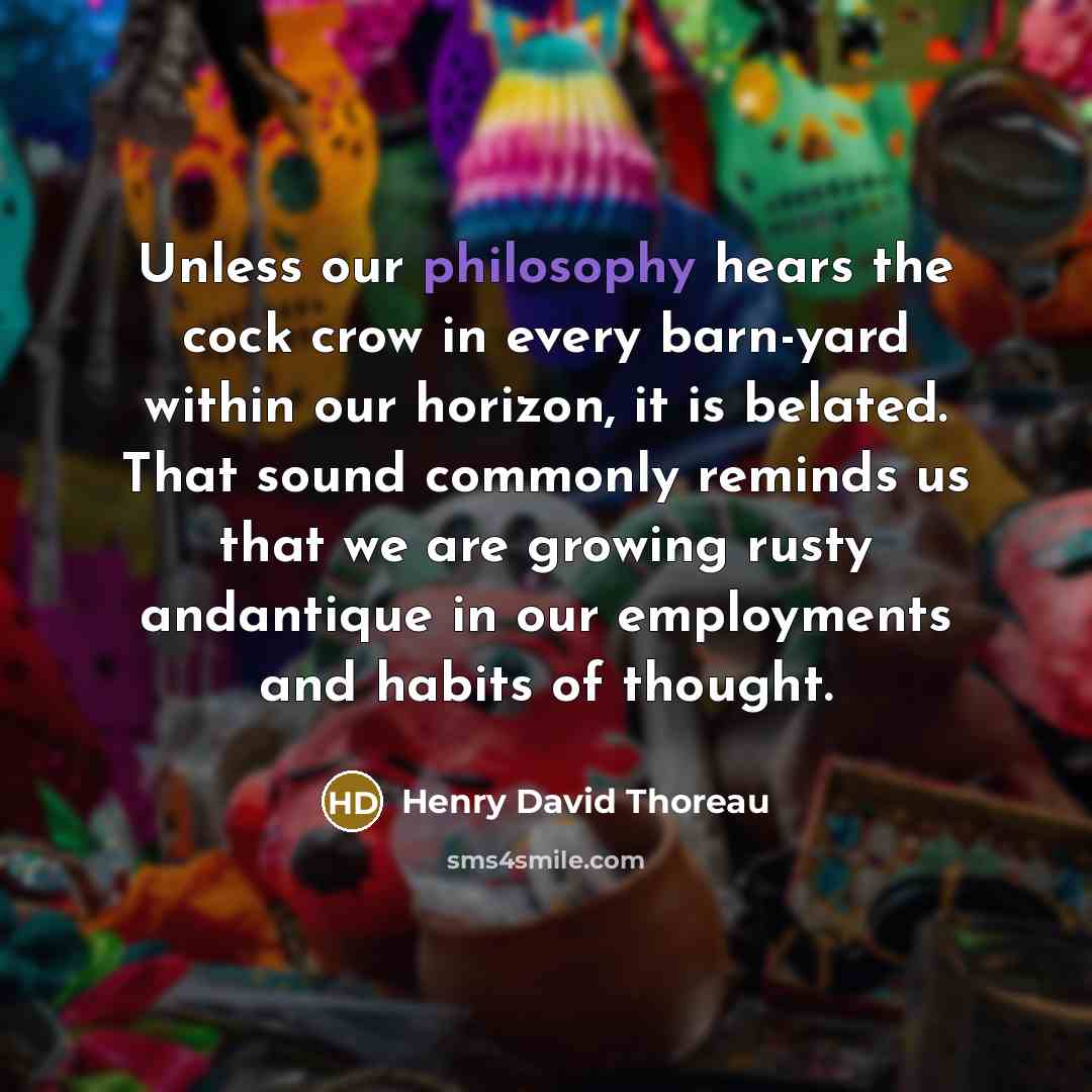 “Unless our philosophy hears the cock crow in every barn-yard…” quote by Henry David Thoreau