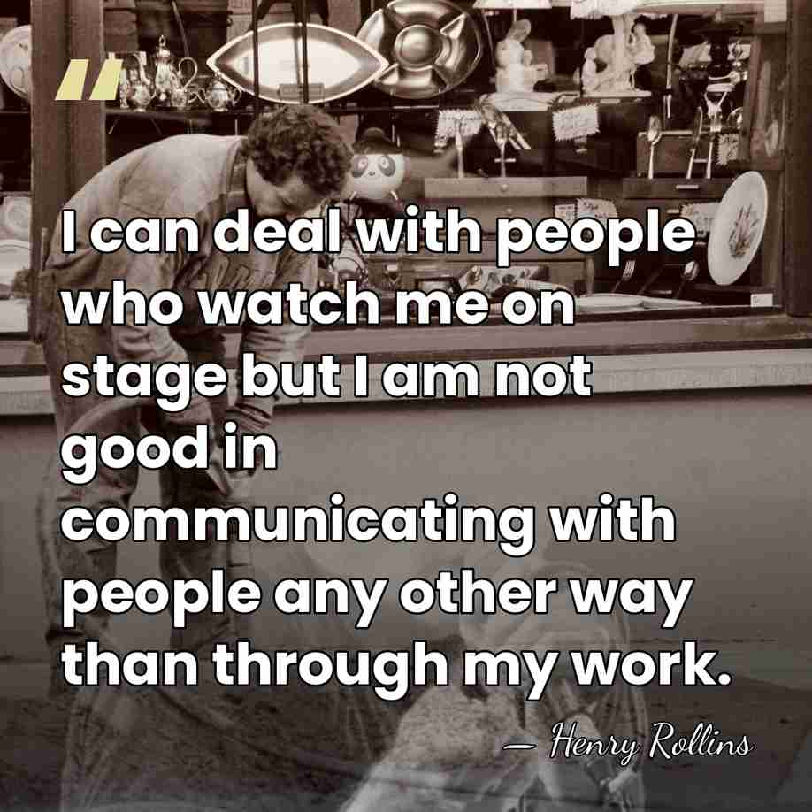 I can deal with people who watch me on stage but I&hellip; - Henry Rollins