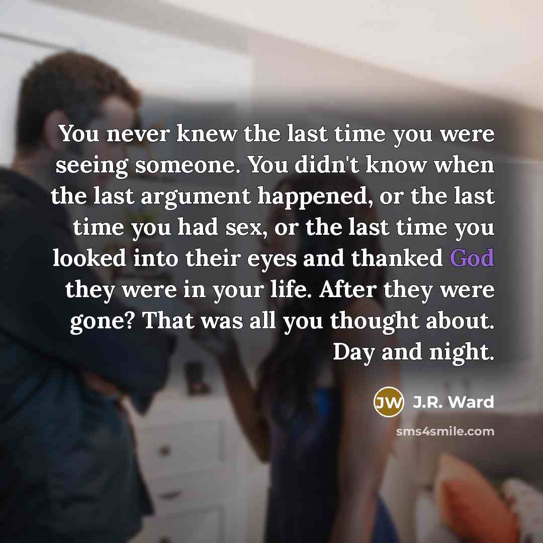 “You never knew the last time you were seeing someone.…” quote by J.R. Ward
