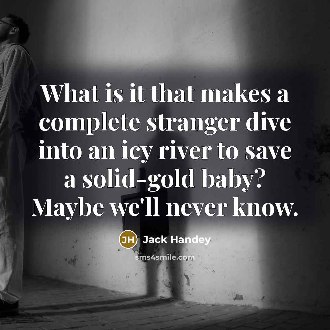 “What is it that makes a complete stranger dive into…” quote by Jack Handey