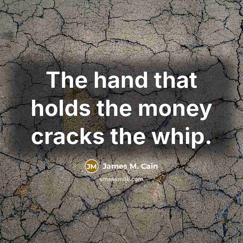 “The hand that holds the money cracks the whip.…” quote by James M. Cain