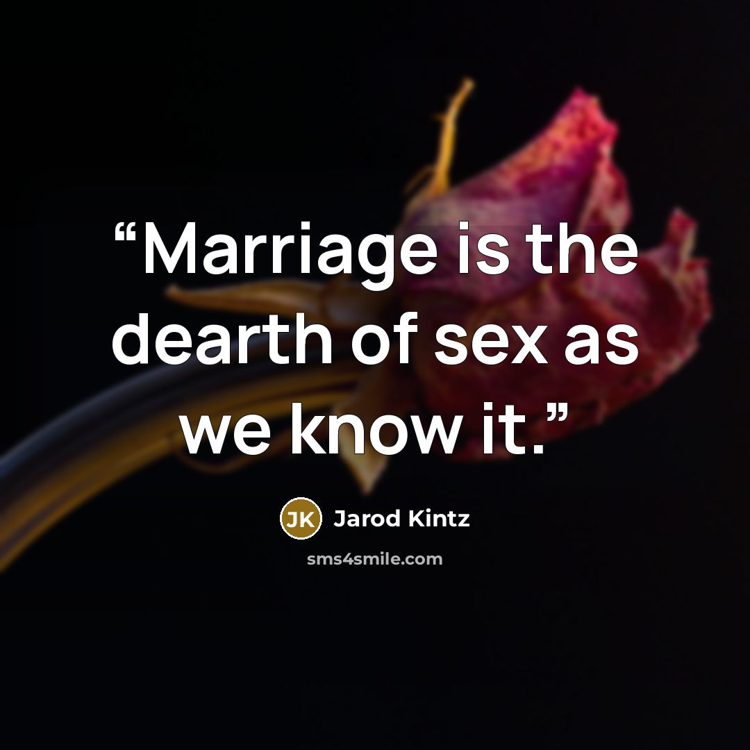 “Marriage is the dearth of sex as we know it.” quote by Jarod Kintz