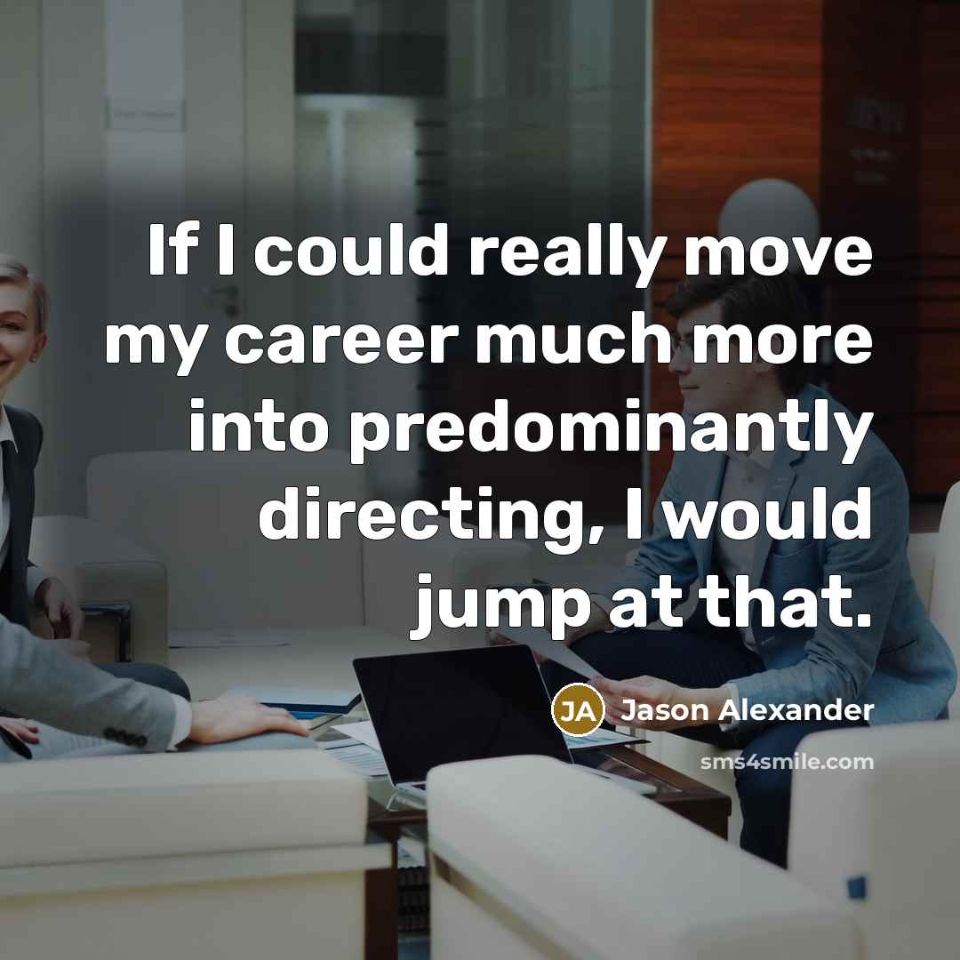 “If I could really move my career much more into…” quote by Jason Alexander