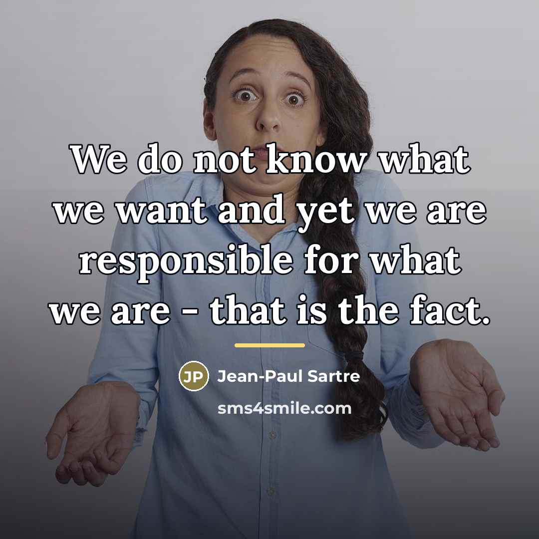 “We do not know what we want and yet we…” quote by Jean-Paul Sartre