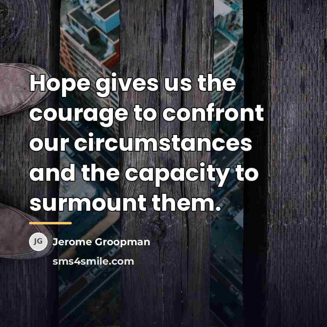 “Hope gives us the courage to confront our circumstances and…” quote by Jerome Groopman