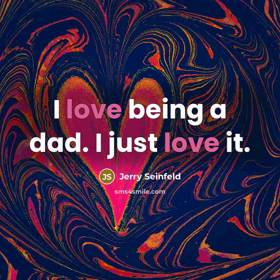 “I love being a dad. I just love it.…” quote by Jerry Seinfeld