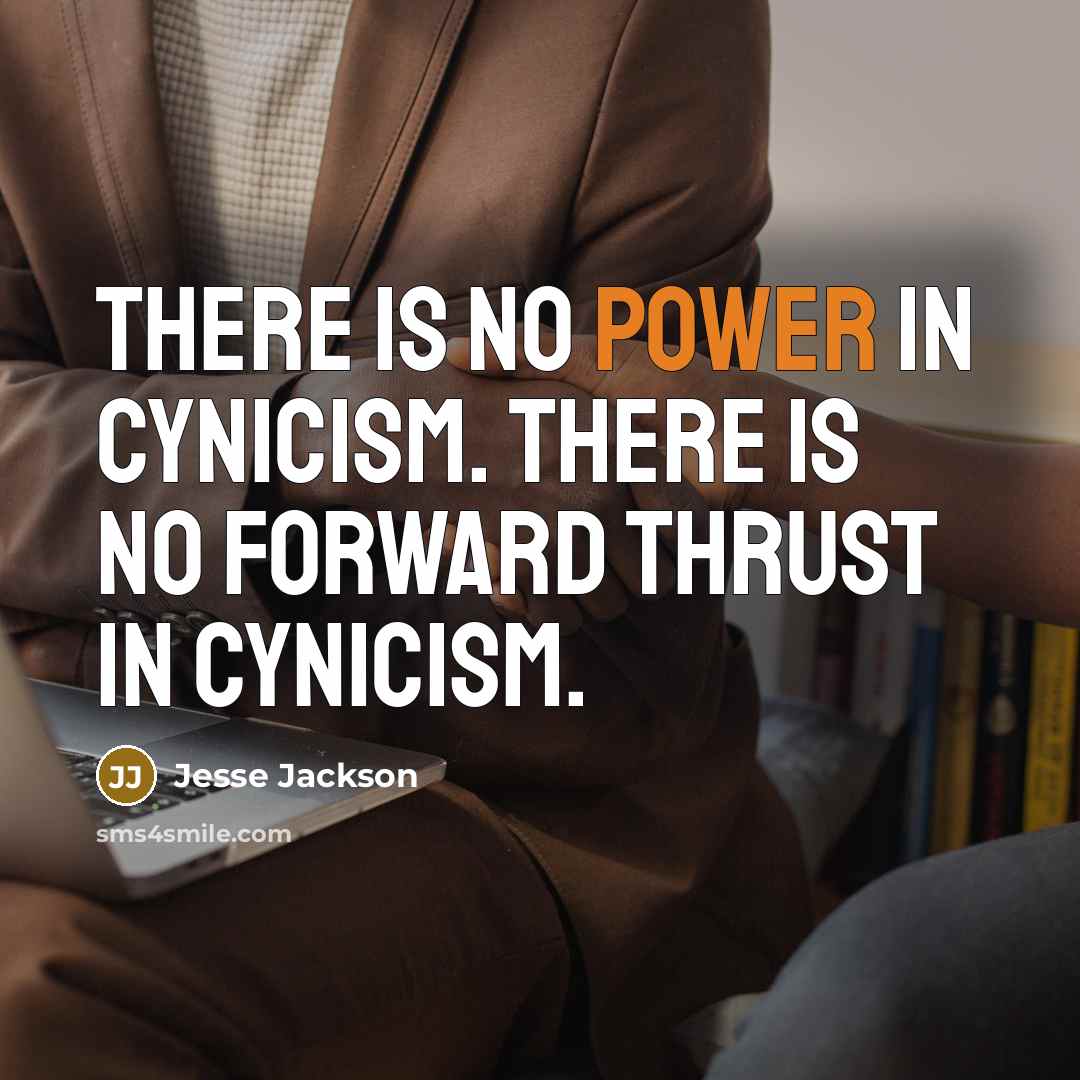 “There is no power in cynicism. There is no forward…” quote by Jesse Jackson