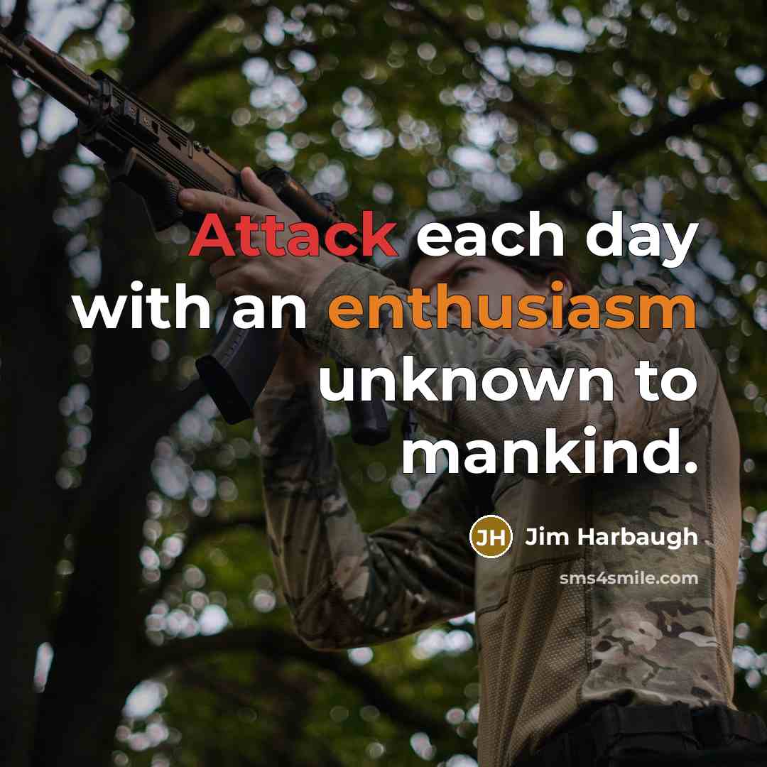 “Attack each day with an enthusiasm unknown to mankind.” quote by Jim Harbaugh