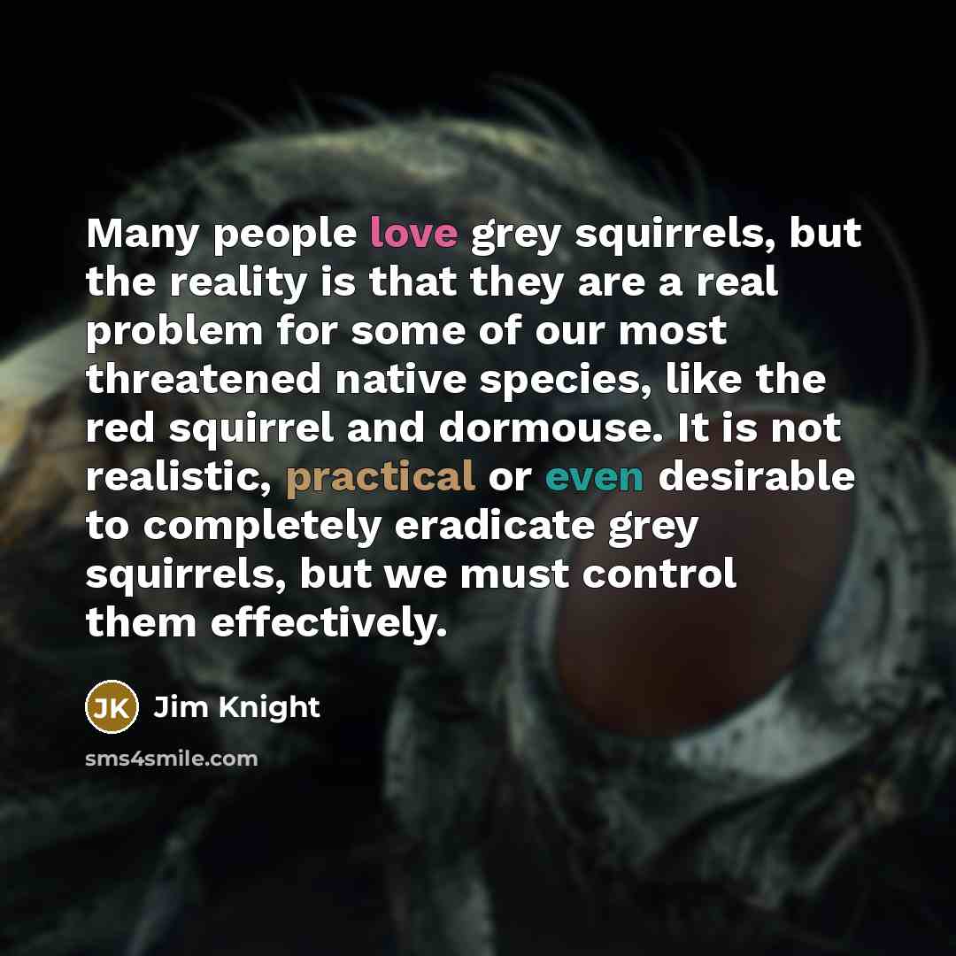 “Many people love grey squirrels, but the reality is that…” quote by Jim Knight