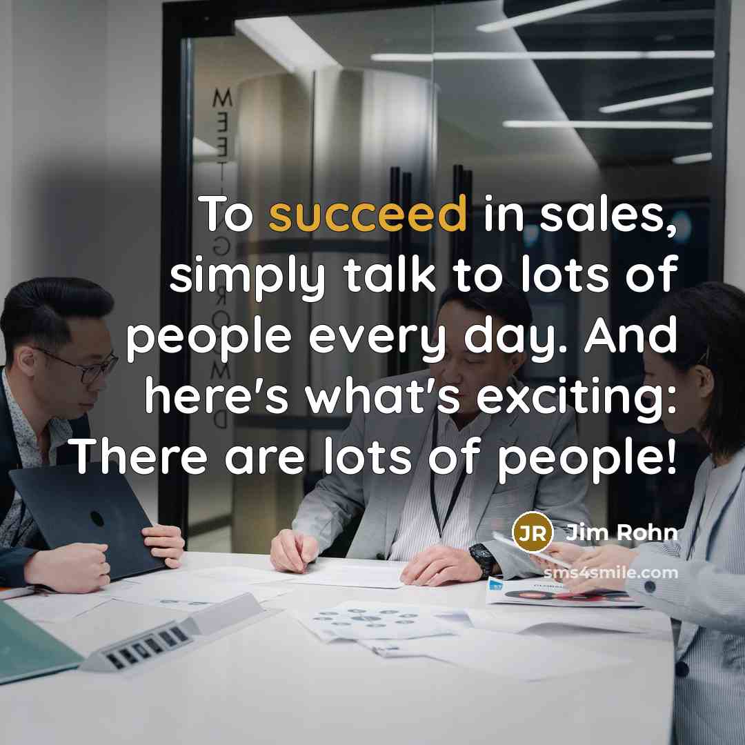 “To succeed in sales, simply talk to lots of people…” quote by Jim Rohn