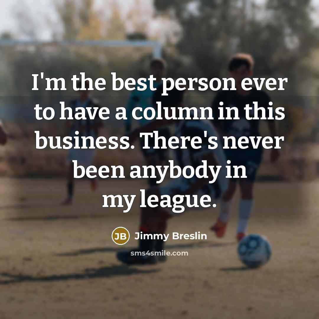 “I'm the best person ever to have a column in…” quote by Jimmy Breslin