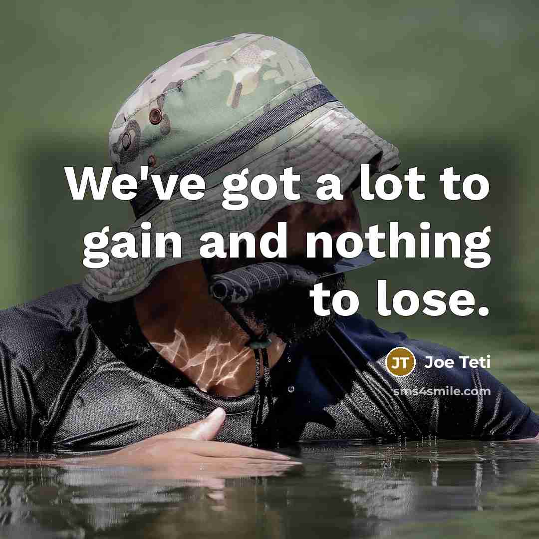“We've got a lot to gain and nothing to lose.” quote by Joe Teti