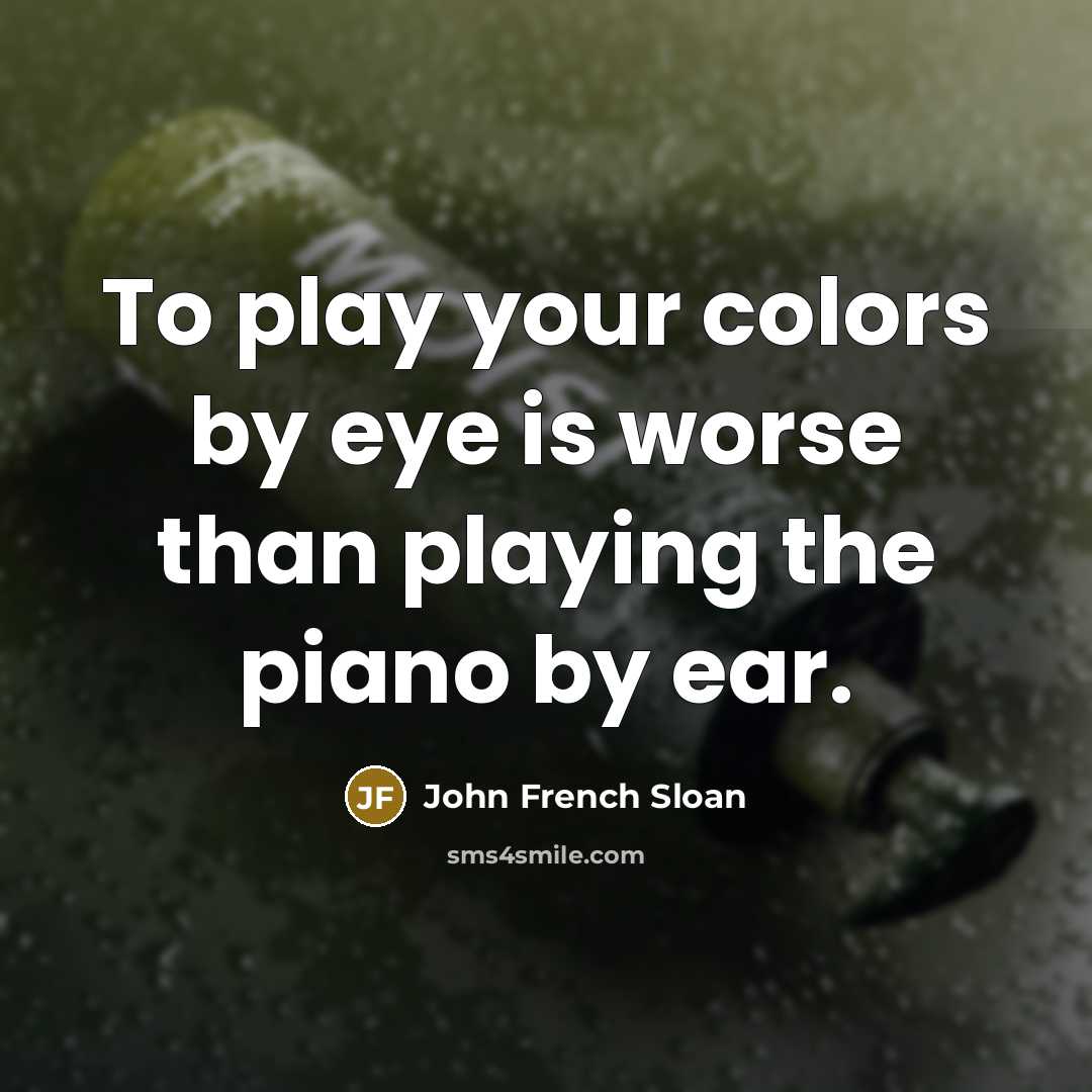 “To play your colors by eye is worse than playing…” quote by John French Sloan