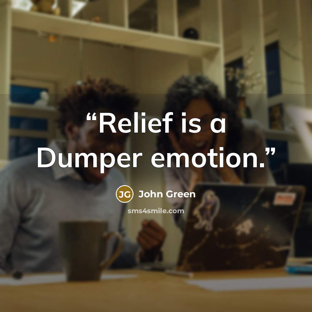 “Relief is a Dumper emotion.” quote by John Green