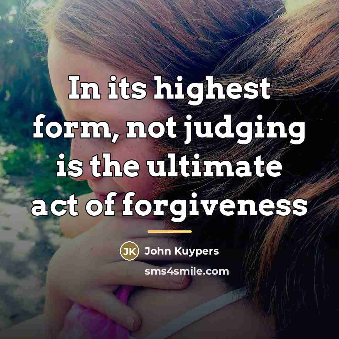 “In its highest form, not judging is the ultimate act…” quote by John Kuypers