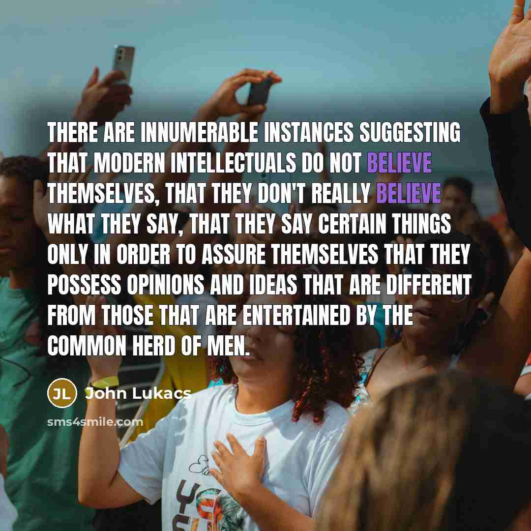 “There are innumerable instances suggesting that modern intellectuals do not…” quote by John Lukacs